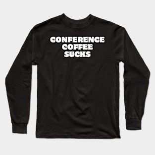 Conference Coffee Sucks Long Sleeve T-Shirt